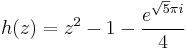 h(z)=z^2 - 1 - \frac{e^{\sqrt{5}\pi i}}{4} 