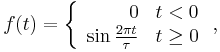 f(t) = \left\{
\begin{array}{rl}
0 & t<0\\
\sin \frac{2\pi t}{\tau} & t \geq 0
\end{array} \right. ,
