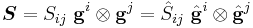 
   \boldsymbol{S} = S_{ij}~\mathbf{g}^i\otimes\mathbf{g}^j = \hat{S}_{ij}~\hat{\mathbf{g}}^i\otimes\hat{\mathbf{g}}^j
 