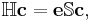  \mathbb{H} \mathbf{c} = \mathbf{e}\mathbb{S}\mathbf{c}, 