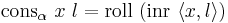 \mathrm{cons}_\alpha\ x\ l = \mathrm{roll}\ (\mathrm{inr}\ \langle x, l\rangle)