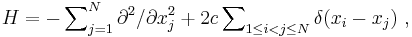    H = -\sum\nolimits_{j=1}^N \partial^2/\partial x_j^2 %2B2c
\sum\nolimits_{1\leq i< j\leq N} \delta(x_i-x_j)\ , 