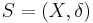 S = (X, \delta)