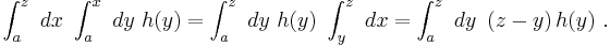  \int_a^z \ dx\ \int_a^x \ dy \  h(y) = \int_a^z \ dy \  h(y)\ \int_y^z \ dx = \int_a^z \ dy \ \left(z-y\right) h(y) \ .