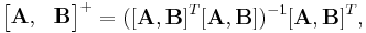  
\begin{bmatrix}
\mathbf A,  & \mathbf B
\end{bmatrix}
^{%2B} = ([\mathbf A, \mathbf B]^T [\mathbf A, \mathbf B])^{-1} [\mathbf A, \mathbf B]^T,
