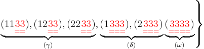 
   \left.
      \underbrace{
	 (11{\color{Red}\underset{==}{33}}),
	 (12{\color{Red}\underset{==}{33}}), 
	 (22{\color{Red}\underset{==}{33}}) 
      }_{(\gamma)},
      \underbrace{
	 (1{\color{Red}\underset{===}{333}}),
	 (2{\color{Red}\underset{===}{333}}) 
      }_{(\delta)}
      \underbrace{
	 ({\color{Red}\underset{====}{3333}})
      }_{(\omega)}
   \right\}
