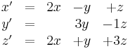 \begin{matrix}
x' &=& 2x&-y&%2Bz \\
y' &=&   &3y&-1z \\
z' &=& 2x&%2By&%2B3z \end{matrix}