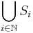 \bigcup_{i \in \mathbb{N}} S_i