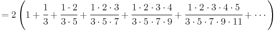 = 2\left( 1 %2B \cfrac{1}{3} %2B \cfrac{1\cdot2}{3\cdot5} 
%2B \cfrac{1\cdot2\cdot3}{3\cdot5\cdot7} %2B \cfrac{1\cdot2\cdot3\cdot4}{3\cdot5\cdot7\cdot9} 
%2B \cfrac{1\cdot2\cdot3\cdot4\cdot5}{3\cdot5\cdot7\cdot9\cdot11} %2B \cdots\right) \!