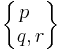 \begin{Bmatrix} p \ \ \\ q , r \end{Bmatrix}