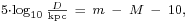 \begin{smallmatrix}5 \cdot \log_{10} \frac{D}{\mathrm{kpc}}\ =\ m\ -\ M\ -\ 10,\end{smallmatrix}