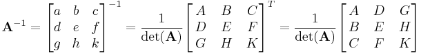 \mathbf{A}^{-1} = \begin{bmatrix}
a & b & c\\ d & e & f \\ g & h & k\\
\end{bmatrix}^{-1} =
\frac{1}{\det(\mathbf{A})} \begin{bmatrix}
\, A & \, B & \,C \\ \, D & \, E & \,F \\ \, G & \,H & \, K\\
\end{bmatrix}^T =
\frac{1}{\det(\mathbf{A})} \begin{bmatrix}
\, A & \, D & \,G \\ \, B & \, E & \,H \\ \, C & \,F & \, K\\
\end{bmatrix}