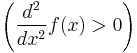 \left( \frac{d^2}{dx^2}f(x) > 0\right)