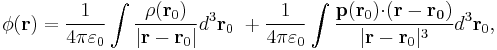 \phi  ( \bold{r} ) = \frac {1}{4 \pi \varepsilon_0}\int \frac { \rho ( \bold{ r}_0 )} {| \bold{ r}- \bold{r}_0 | } d^3 \bold{ r}_0 \ %2B \frac {1}{4 \pi \varepsilon_0}\int \frac { \bold{p} ( \bold{ r}_0 )\bold{\cdot (r - r_0)}} {| \bold{ r}- \bold{r}_0 |^3 } d^3 \bold{ r}_0 , 