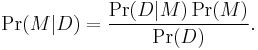 \Pr(M|D) = \frac{\Pr(D|M)\Pr(M)}{\Pr(D)}.