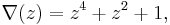 \nabla(z) = z^4 %2B z^2 %2B 1, \, 