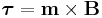  \boldsymbol{\tau} = \mathbf{m} \times \mathbf{B}