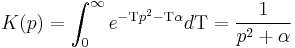 
K(p) = \int_0^{\infty} e^{-\Tau p^2 - \Tau \alpha} d\Tau = {1\over p^2 %2B \alpha }
\,