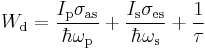 ~W_{\rm d}=\frac{ I_{\rm p} \sigma_{\rm as}}{ \hbar \omega_{\rm p} }%2B\frac{I_{\rm s}\sigma_{\rm es}}{ \hbar \omega_{\rm s} } %2B\frac{1}{\tau}~