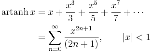 \begin{align}\operatorname{artanh}\, x & = x %2B \frac {x^3} {3} %2B \frac {x^5} {5} %2B \frac {x^7} {7} %2B\cdots \\
                      & = \sum_{n=0}^\infty \frac {x^{2n%2B1}} {(2n%2B1)} , \qquad \left| x \right| < 1 \end{align} 