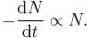 -\frac{\mathrm{d}N}{\mathrm{d}t} \propto N.