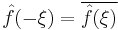 \displaystyle \hat{f}(-\xi) = \overline{\hat{f}(\xi)}\,