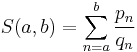 S(a,b) = \sum_{n=a}^b \frac{p_n}{q_n}