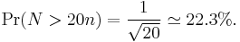 \Pr(N > 20n) = \frac{1}{\sqrt{20}} \simeq 22.3\%. 