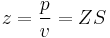 
z = \frac{p}{v} = ZS \,
