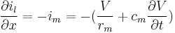 \frac{\partial i_l}{\partial x}=-i_m=-(\frac{V}{r_m}%2Bc_m \frac{\partial V}{\partial t})