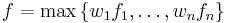 f = \max \left\lbrace w_1 f_1 , \ldots , w_n f_n \right\rbrace