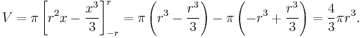 \!V = \pi \left[r^2x - \frac{x^3}{3} \right]_{-r}^{r} = \pi \left(r^3 - \frac{r^3}{3} \right) - \pi \left(-r^3 %2B \frac{r^3}{3} \right) = \frac{4}{3}\pi r^3.