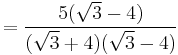  = \dfrac{5(\sqrt{3} - 4)}{(\sqrt{3} %2B 4)(\sqrt{3} - 4)}\,\!