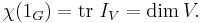 \chi(1_G) = \operatorname{tr}\ I_V = \dim V.