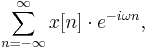 \sum_{n=-\infty}^{\infty} x[n]\cdot e^{-i \omega n},