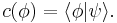  c(\phi) = \langle \phi | \psi \rangle.