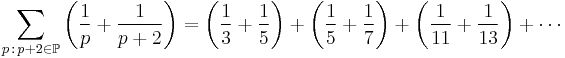  \sum\limits_{ p \,�: \, p %2B 2 \in \mathbb{P} } {\left( {\frac{1}{p} %2B \frac{1}{{p %2B 2}}} \right)}  = \left( {\frac{1}{3} %2B \frac{1}{5}} \right) %2B \left( {\frac{1}{5} %2B \frac{1}{7}} \right) %2B \left( {\frac{1}{{11}} %2B \frac{1}{{13}}} \right) %2B  \cdots 