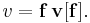 v = \mathbf{f}\, \mathbf{v}[\mathbf{f}].