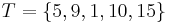 T=\lbrace 5,9,1,10,15\rbrace 