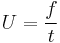  U = \frac{f}{t}