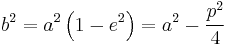 
b^{2} = a^{2} \left( 1 - e^{2} \right) = a^{2} - \frac{p^{2}}{4}
