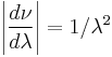 \left | \frac{d\nu}{d\lambda} \right| = 1/\lambda^2