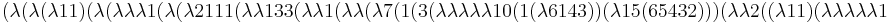 
(\lambda (\lambda (\lambda 1 1) (\lambda (\lambda \lambda \lambda 1 (\lambda (\lambda 2 1 1 1 (\lambda \lambda 1 3 3 (\lambda \lambda 1 (\lambda \lambda (\lambda 7 (1 (3 (\lambda \lambda \lambda \lambda \lambda 10 (1 (\lambda 6 1 4 3)) (\lambda 1 5 (6 5 4 3 2))) (\lambda \lambda 2 ((\lambda 1 1) (\lambda \lambda \lambda \lambda \lambda 1
