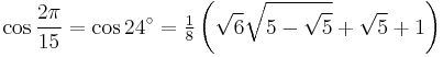 \cos\frac{2\pi}{15}=\cos 24^\circ=\tfrac{1}{8}\left(\sqrt6\sqrt{5-\sqrt5}%2B\sqrt5%2B1\right)\,