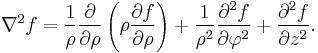  \nabla^2 f
= {1 \over \rho} {\partial \over \partial \rho}
  \left( \rho {\partial f \over \partial \rho} \right)
%2B {1 \over \rho^2} {\partial^2 f \over \partial \varphi^2}
%2B {\partial^2 f \over \partial z^2 }.
