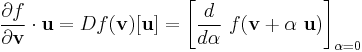 
  \frac{\partial f}{\partial \mathbf{v}}\cdot\mathbf{u} = Df(\mathbf{v})[\mathbf{u}] 
     = \left[\frac{d }{d \alpha}~f(\mathbf{v} %2B \alpha~\mathbf{u})\right]_{\alpha = 0}
