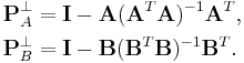 
\begin{align}
\mathbf P_A^\perp & = \mathbf I - \mathbf A (\mathbf A^T \mathbf A)^{-1} \mathbf A^T, \\ \mathbf P_B^\perp & = \mathbf I - \mathbf B (\mathbf B^T \mathbf B)^{-1} \mathbf B^T.
\end{align}
