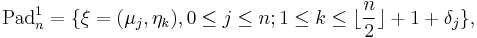 \text{Pad}_n^1=\lbrace\mathbf{\xi}=(\mu_j,\eta_k), 0\le j\le n; 1\le k\le\lfloor\frac{n}{2}\rfloor%2B1%2B\delta_j\rbrace,