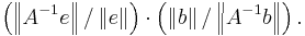  \left( \left\Vert A^{-1} e \right\Vert / \left\Vert e \right\Vert \right) \cdot \left( \left\Vert b \right\Vert / \left\Vert A^{-1} b \right\Vert \right) .