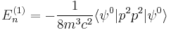 E_{n}^{(1)}=-\frac{1}{8m^{3}c^{2}}\langle\psi^{0}\vert p^{2}p^{2}\vert\psi^{0}\rangle